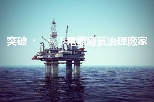 突破！電鍍廢氣治理廠家顛覆傳統(tǒng)，創(chuàng)新技術(shù)驚艷亮相！